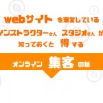 webサイトを運営している、インストラクターさん、スタジオさんが知っておくと得する、オンライン集客の話